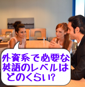 外資の仕事に必要な英語のレベルの目安①実践ビジネス英会話 外資の仕事に必要な英語のレベルの目安①実践ビジネス英会話